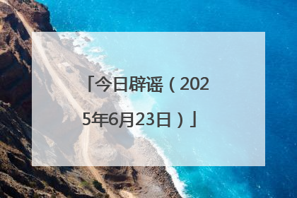 今日辟谣（2025年6月23日）